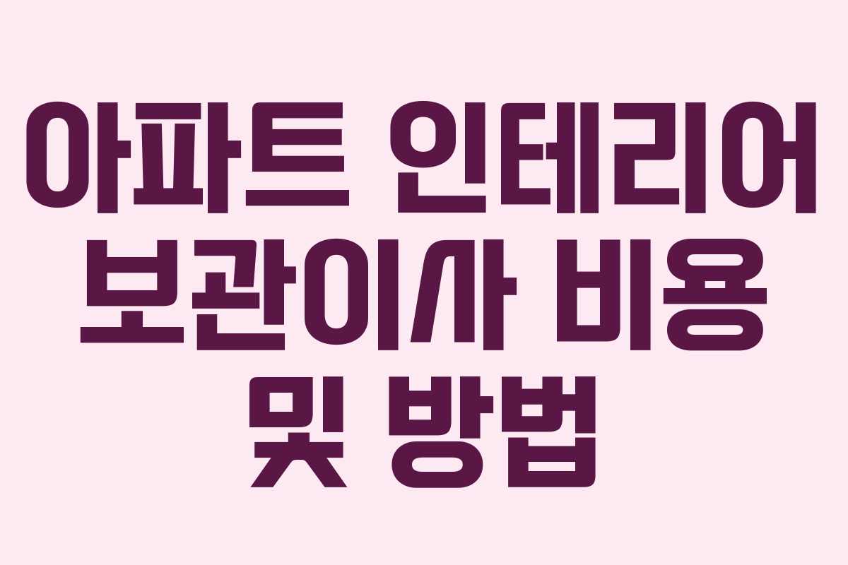 아파트 인테리어 보관이사 비용 및 방법