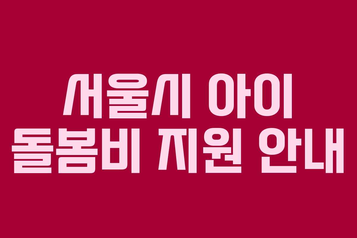 서울시 아이 돌봄비 지원 안내