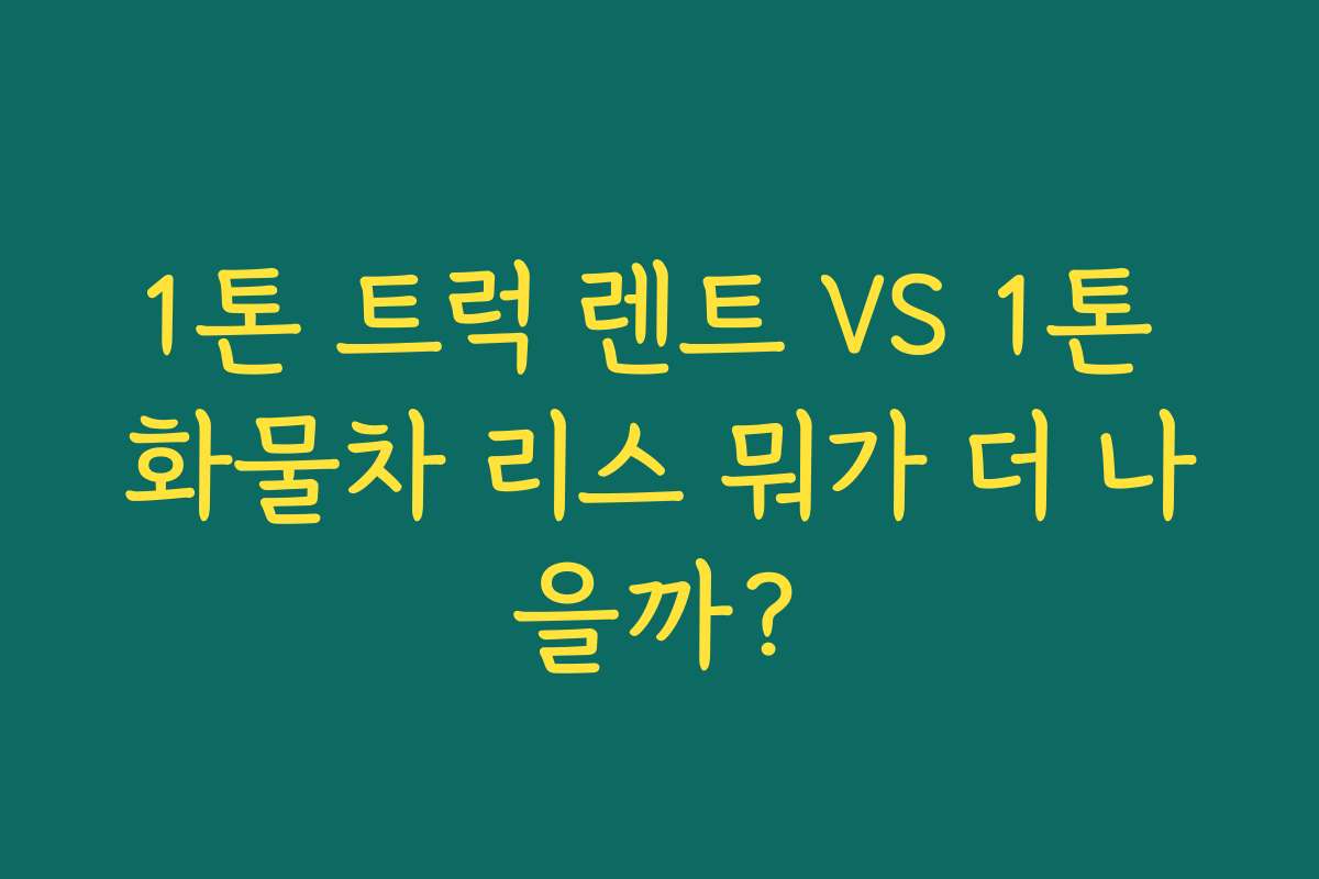1톤 트럭 렌트 VS 1톤 화물차 리스 뭐가 더 나을까? 1톤 트럭 렌트 VS 1톤 화물차 리스 뭐가 더 나을까?