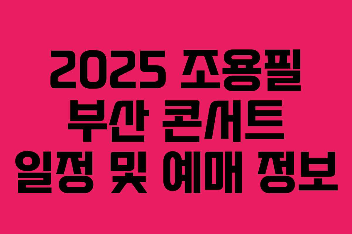 2025 조용필 부산 콘서트 일정 및 예매 정보 2025 조용필 부산 콘서트 일정 및 예매 정보