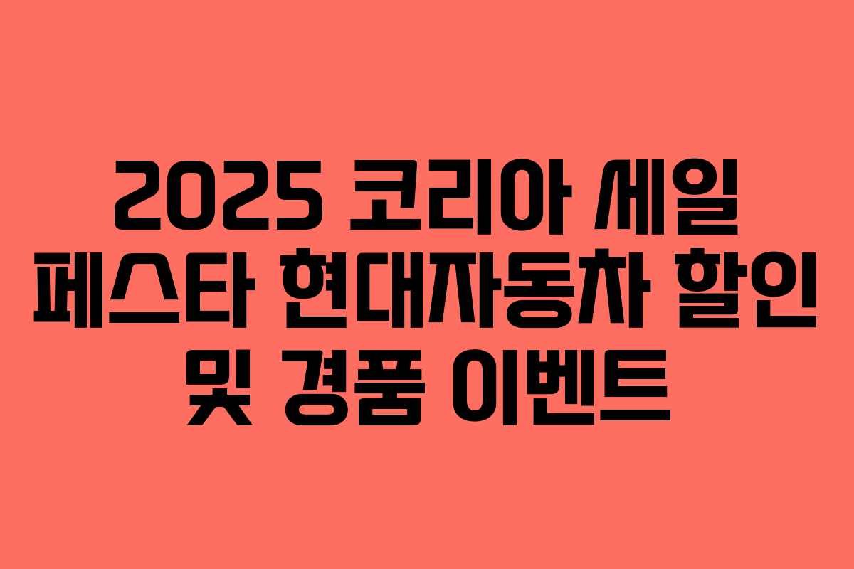 2025 코리아 세일 페스타 현대자동차 할인 및 경품 이벤트 2025 코리아 세일 페스타 현대자동차 할인 및 경품 이벤트