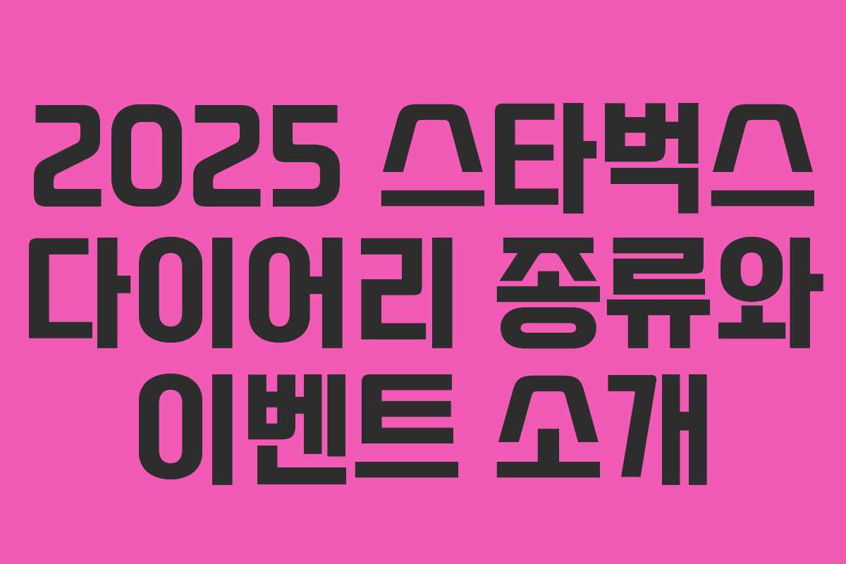 2025 스타벅스 다이어리 종류와 이벤트 소개 2025 스타벅스 다이어리 종류와 이벤트 소개
