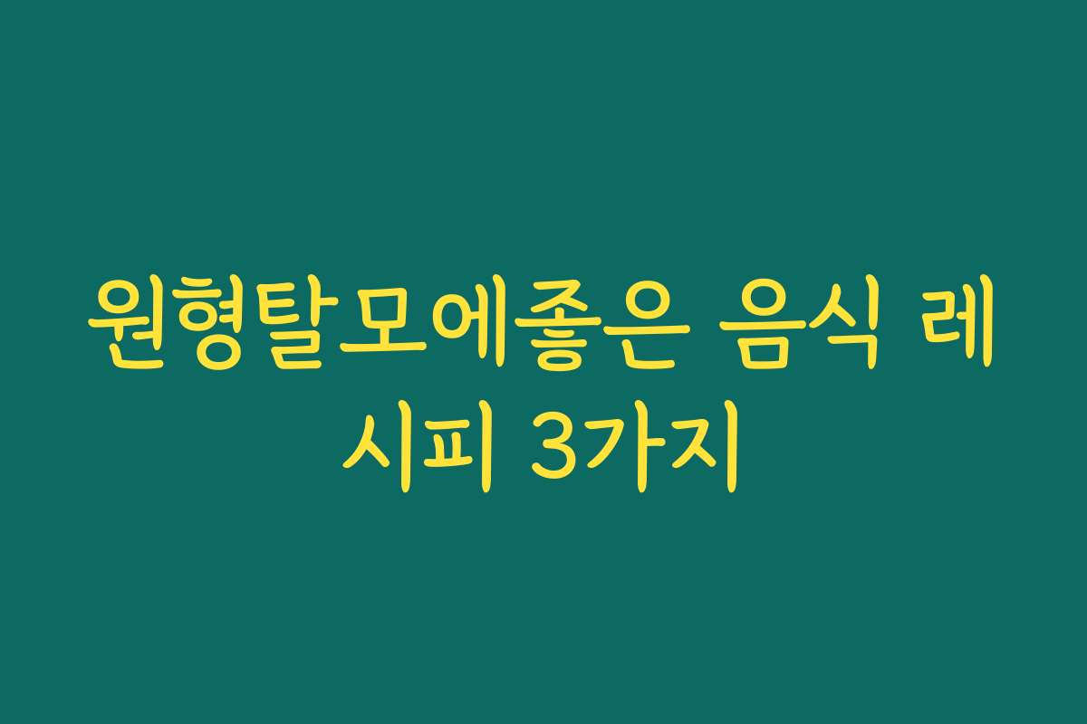 원형탈모에좋은 음식 레시피 3가지