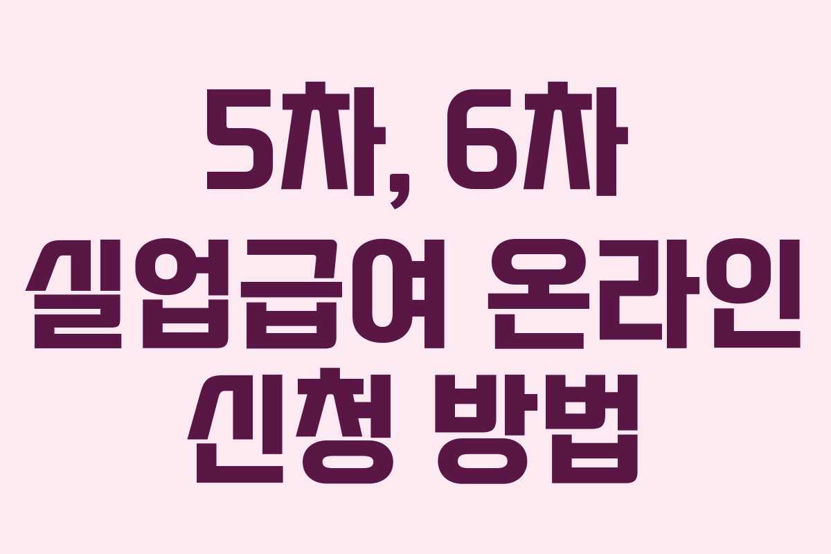 5차, 6차 실업급여 온라인 신청 방법 5차, 6차 실업급여 온라인 신청 방법