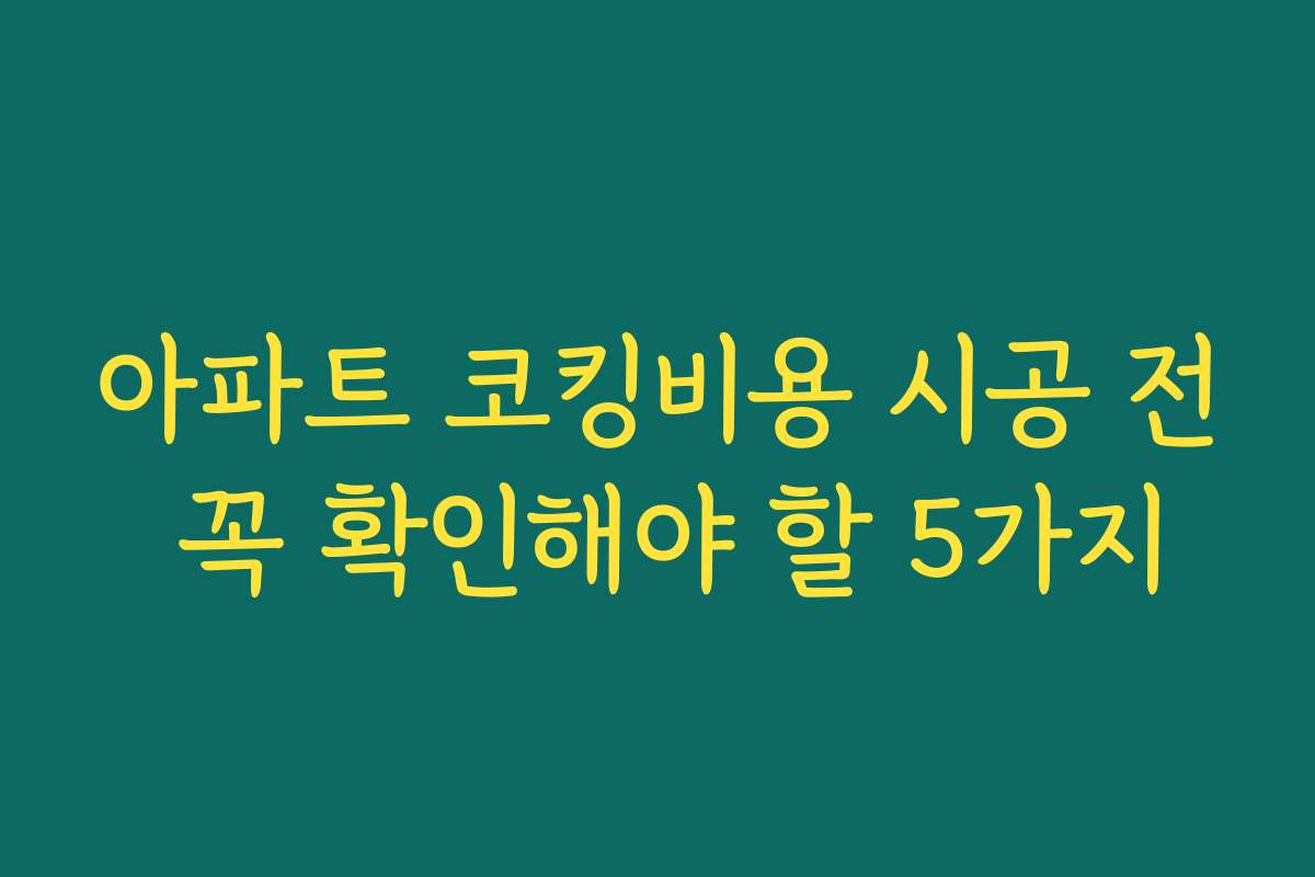 아파트 코킹비용 시공 전 꼭 확인해야 할 5가지