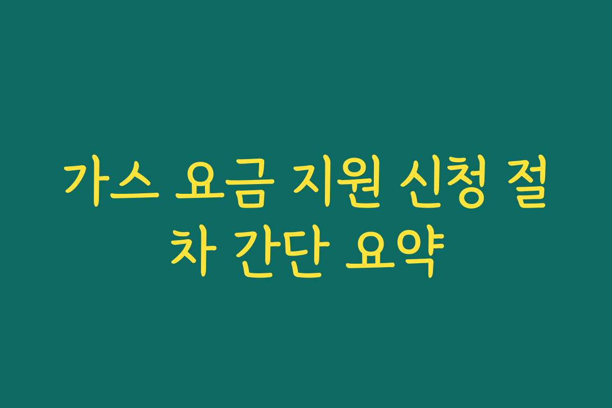가스 요금 지원 신청 절차 간단 요약