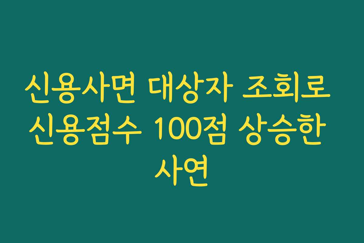 신용사면 대상자 조회로 신용점수 100점 상승한 사연