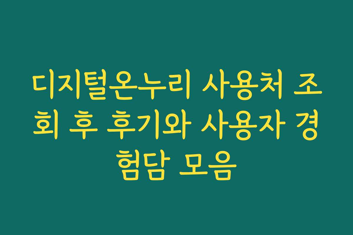 디지털온누리 사용처 조회 후 후기와 사용자 경험담 모음