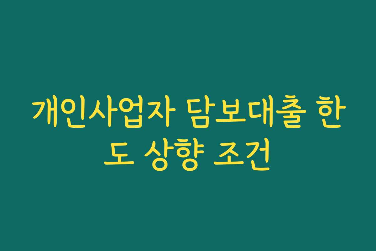 개인사업자 담보대출 한도 상향 조건