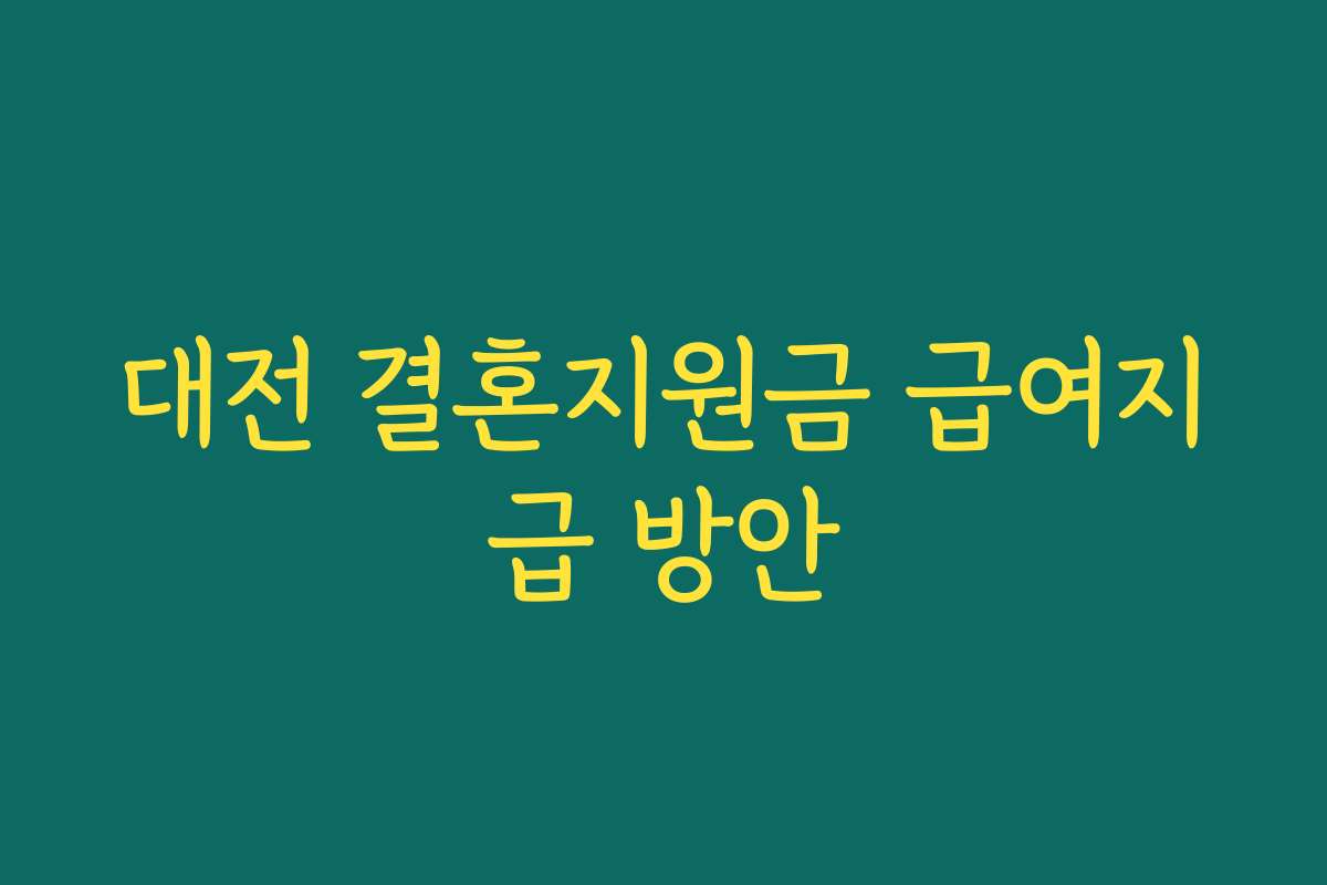 대전 결혼지원금 급여지급 방안 대전 결혼지원금 급여지급 방안