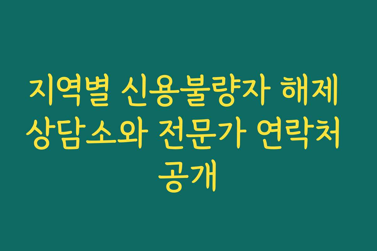 지역별 신용불량자 해제 상담소와 전문가 연락처 공개