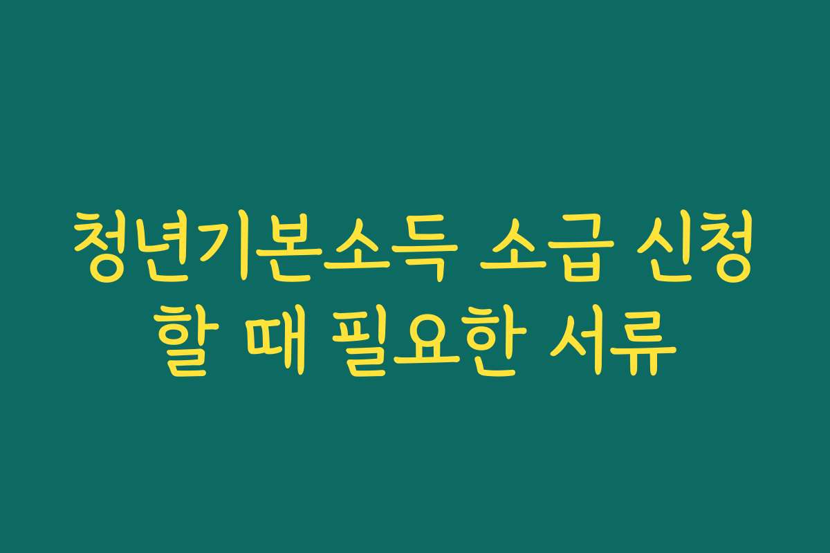 청년기본소득 소급 신청할 때 필요한 서류