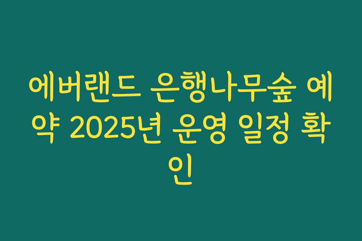 에버랜드 은행나무숲 예약 2025년 운영 일정 확인 에버랜드 은행나무숲 예약 2025년 운영 일정 확인