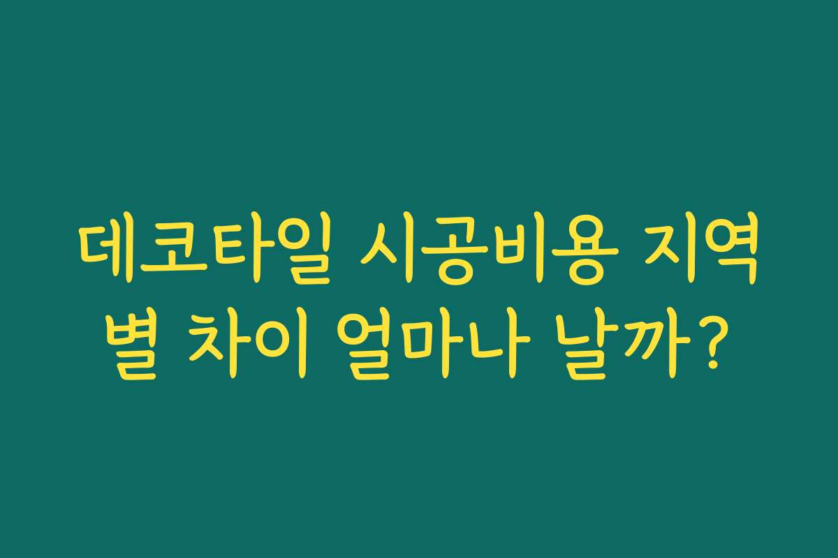 데코타일 시공비용 지역별 차이 얼마나 날까? 데코타일 시공비용 지역별 차이 얼마나 날까?