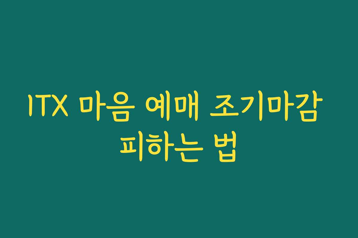 ITX 마음 예매 조기마감 피하는 법