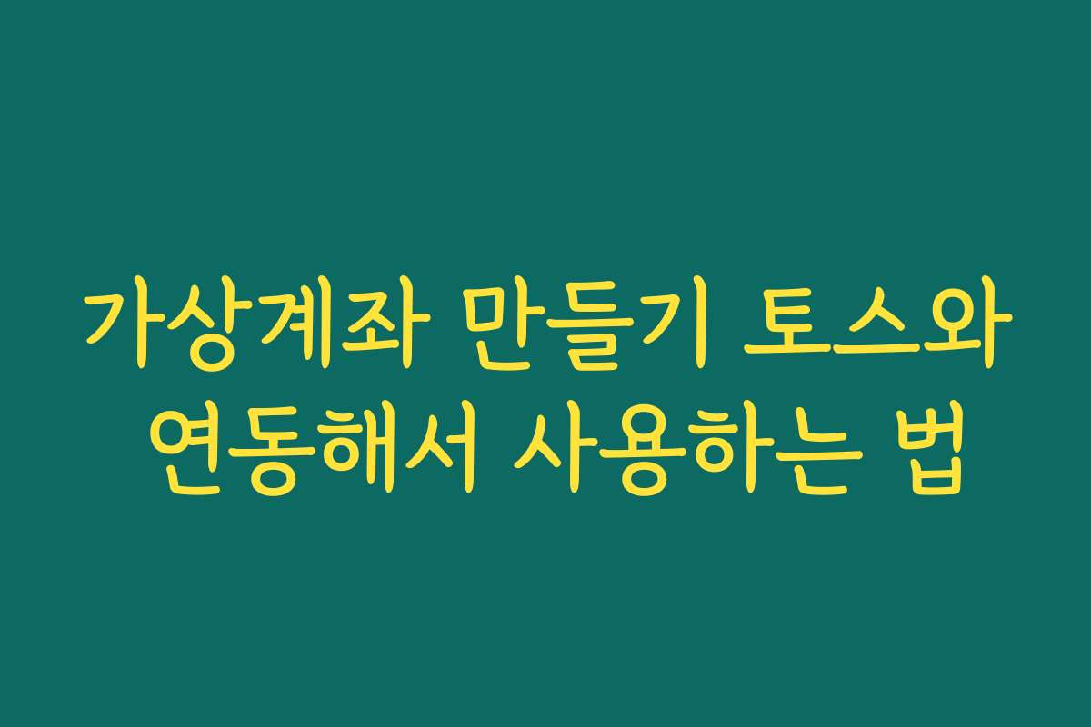 가상계좌 만들기 토스와 연동해서 사용하는 법