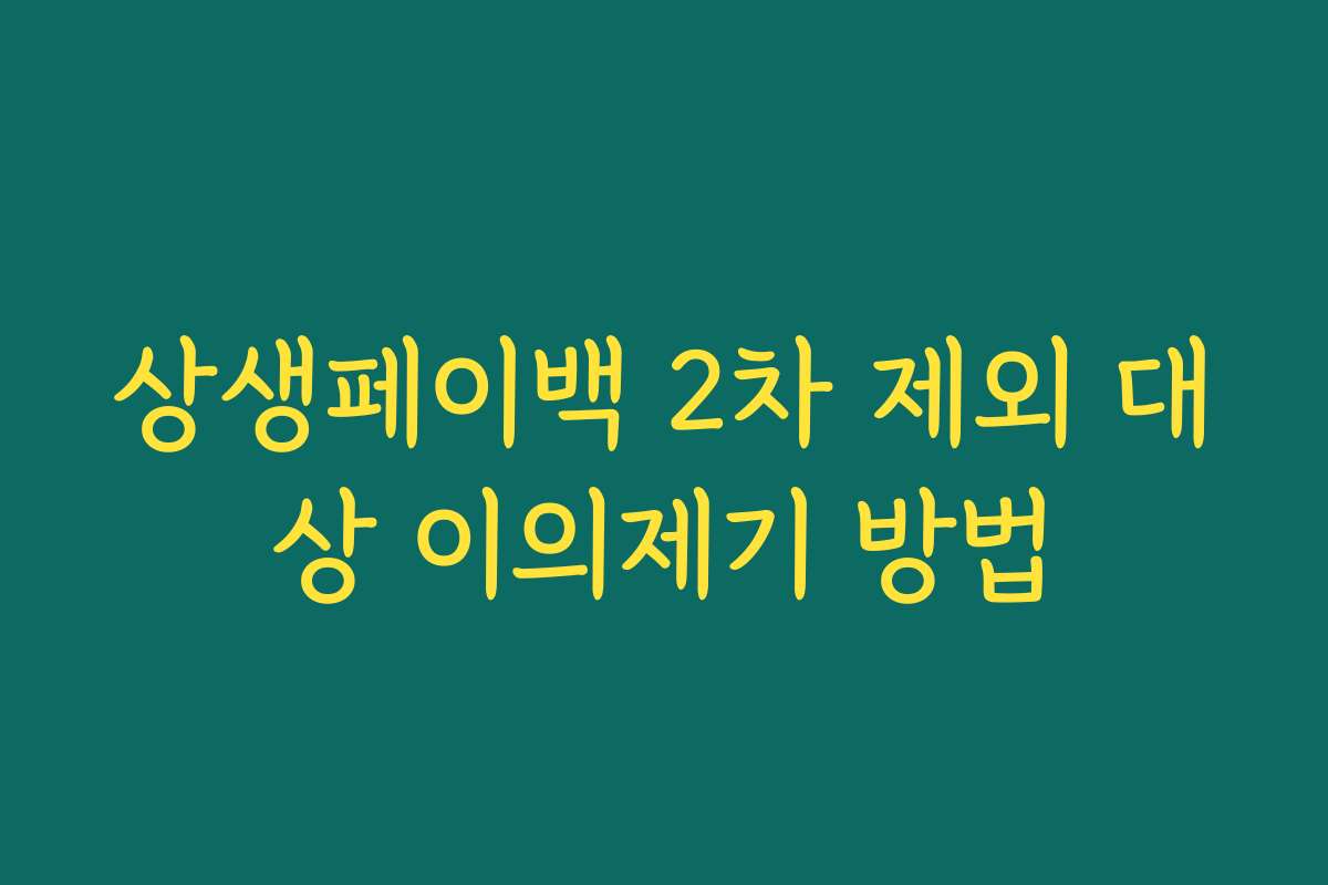 상생페이백 2차 제외 대상 이의제기 방법 상생페이백 2차 제외 대상 이의제기 방법