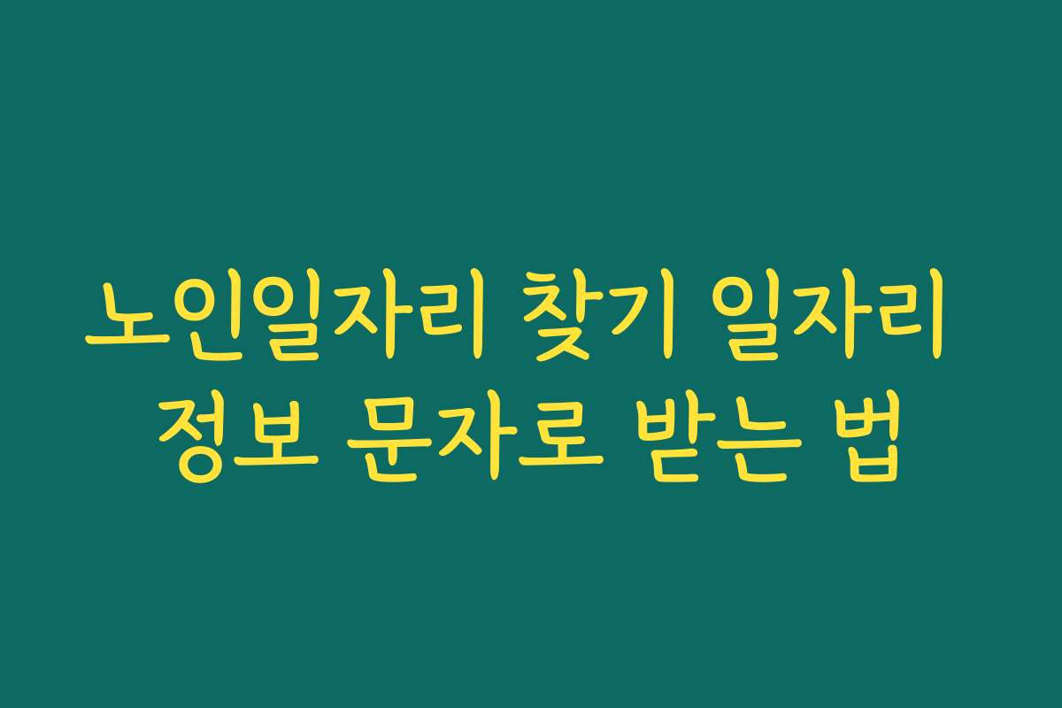 노인일자리 찾기 일자리 정보 문자로 받는 법 노인일자리 찾기 일자리 정보 문자로 받는 법