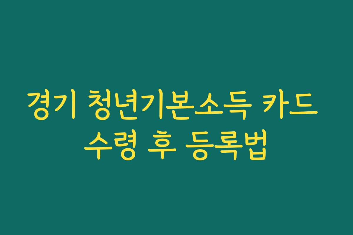 경기 청년기본소득 카드 수령 후 등록법