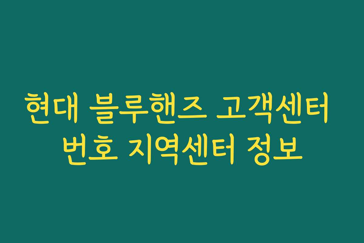 현대 블루핸즈 고객센터 번호 지역센터 정보 현대 블루핸즈 고객센터 번호 지역센터 정보