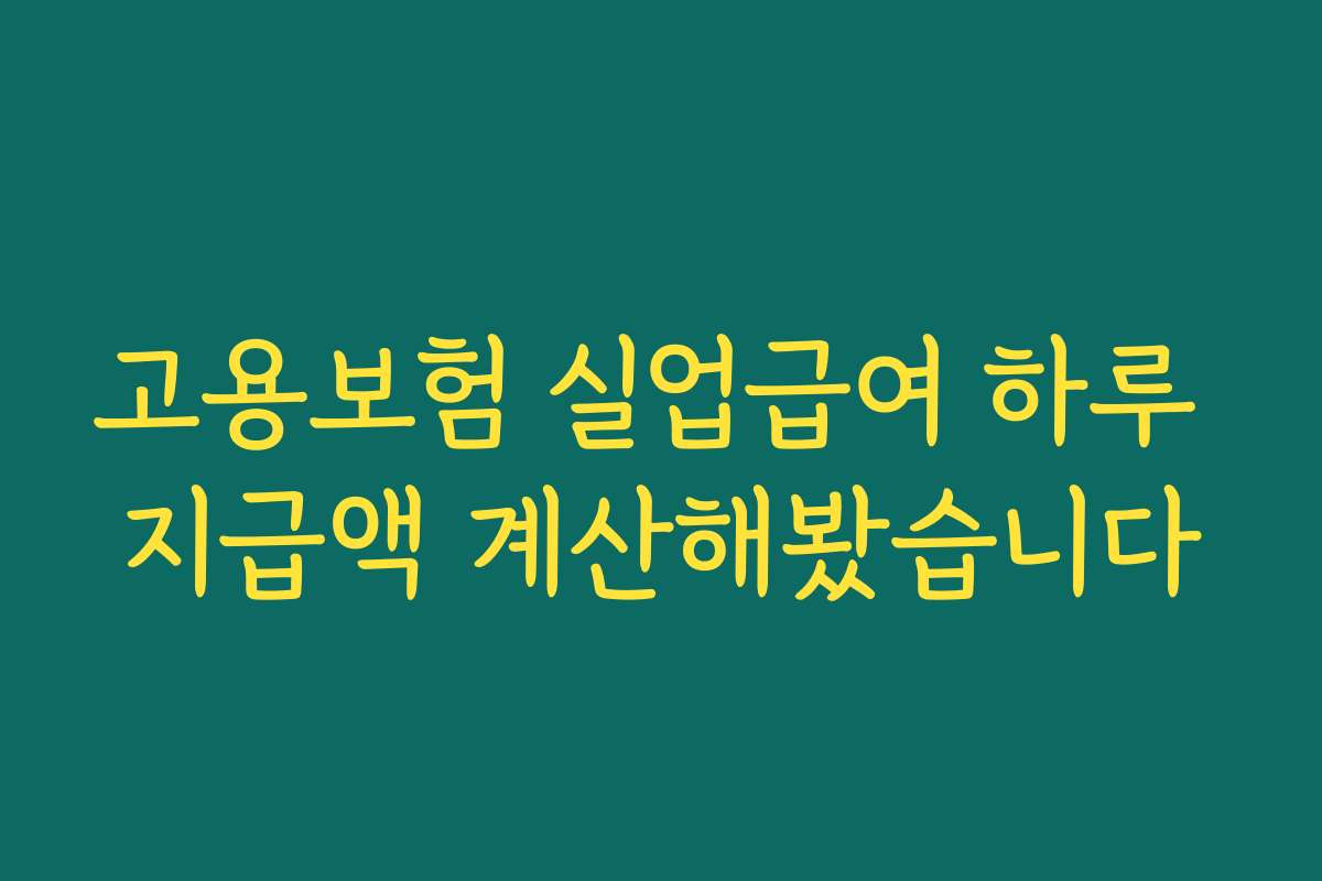 고용보험 실업급여 하루 지급액 계산해봤습니다 고용보험 실업급여 하루 지급액 계산해봤습니다