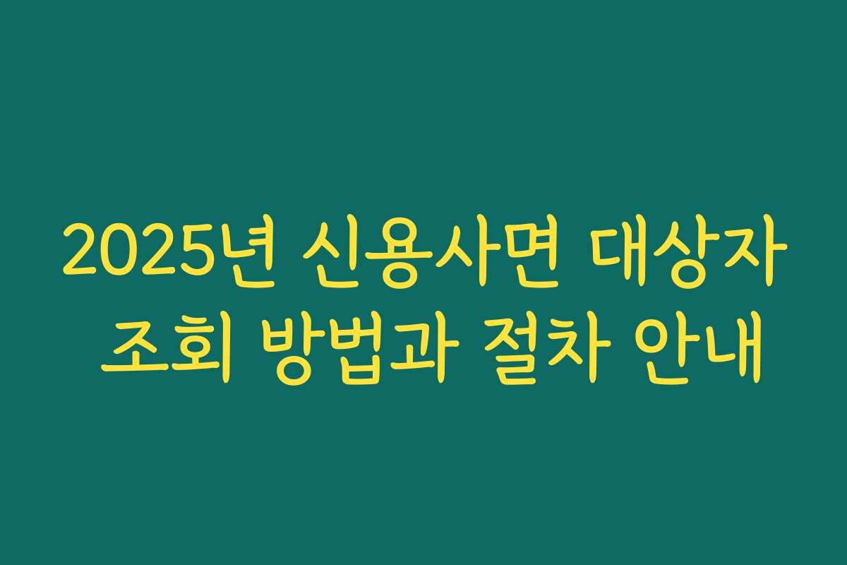 2025년 신용사면 대상자 조회 방법과 절차 안내