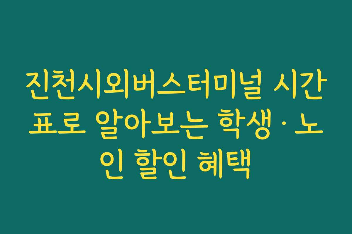 진천시외버스터미널 시간표로 알아보는 학생·노인 할인 혜택