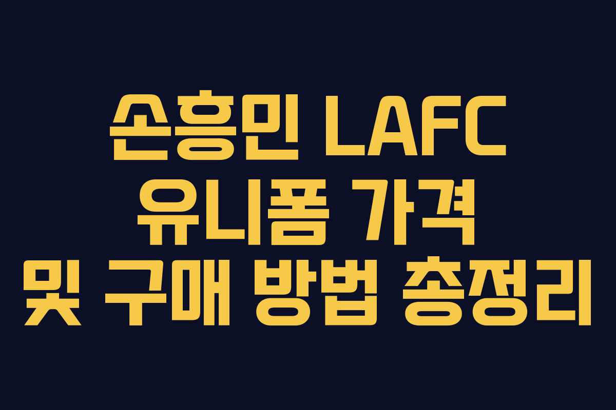 손흥민 LAFC 유니폼 가격 및 구매 방법 총정리 손흥민 LAFC 유니폼 가격 및 구매 방법 총정리