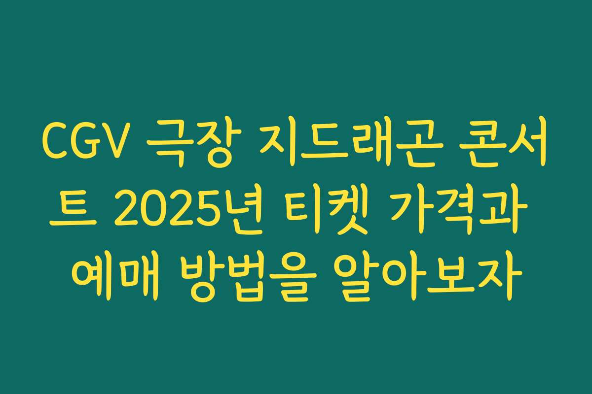 CGV 극장 지드래곤 콘서트 2025년 티켓 가격과 예매 방법을 알아보자