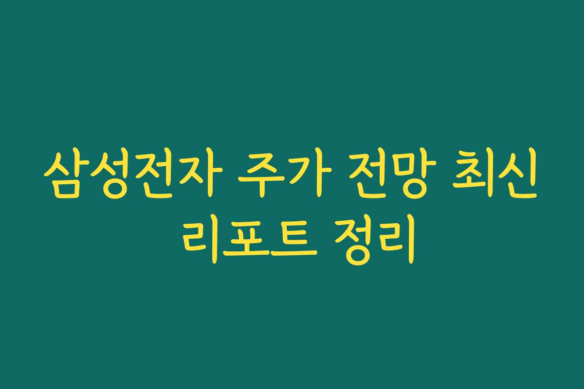 삼성전자 주가 전망 최신 리포트 정리