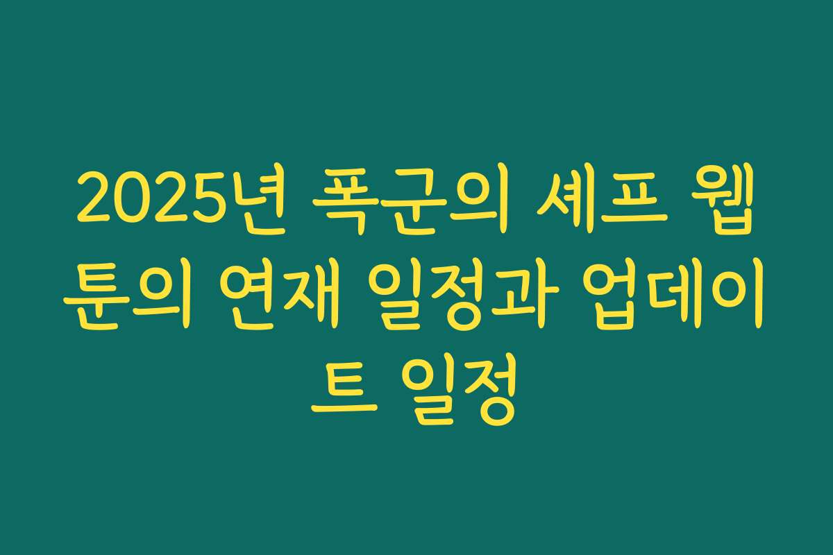 2025년 폭군의 셰프 웹툰의 연재 일정과 업데이트 일정