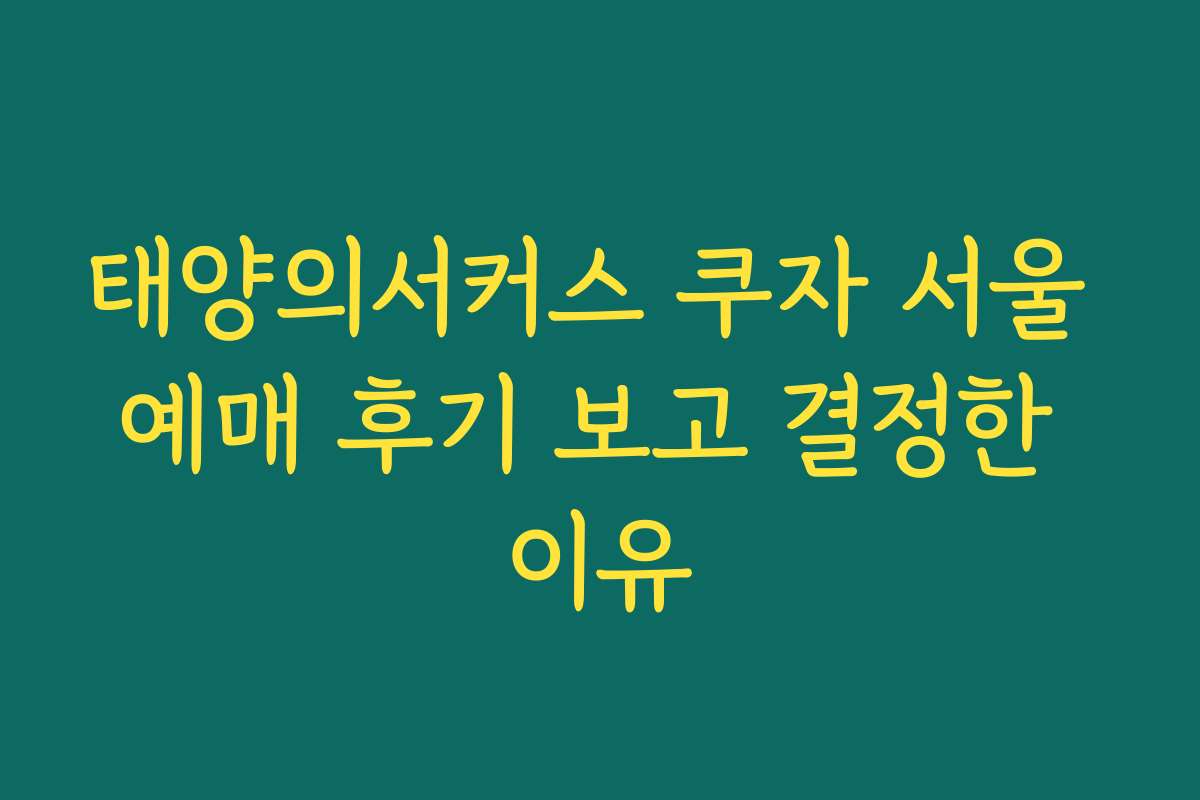 태양의서커스 쿠자 서울 예매 후기 보고 결정한 이유 태양의서커스 쿠자 서울 예매 후기 보고 결정한 이유