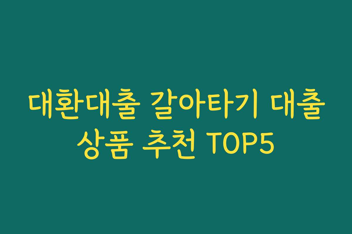 대환대출 갈아타기 대출상품 추천 TOP5