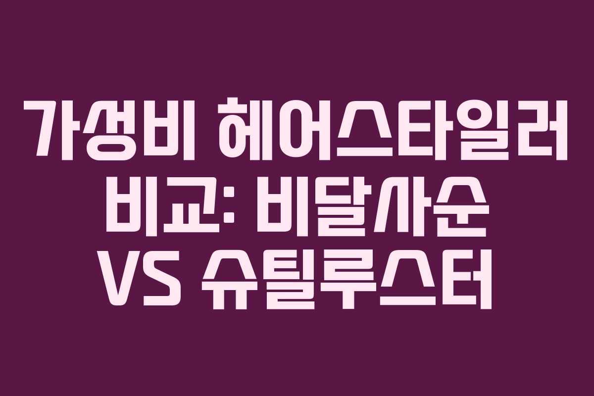 가성비 헤어스타일러 비교: 비달사순 VS 슈틸루스터 가성비 헤어스타일러 비교: 비달사순 VS 슈틸루스터