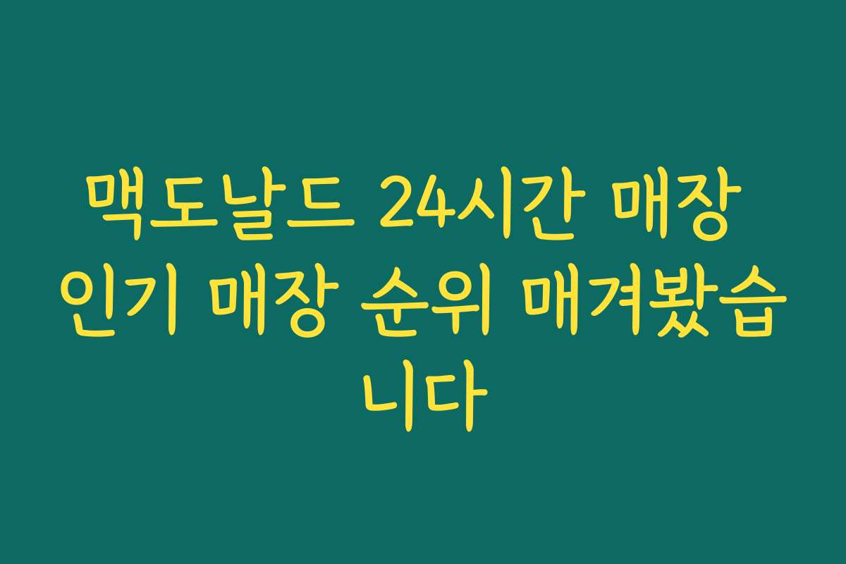 맥도날드 24시간 매장 인기 매장 순위 매겨봤습니다 맥도날드 24시간 매장 인기 매장 순위 매겨봤습니다