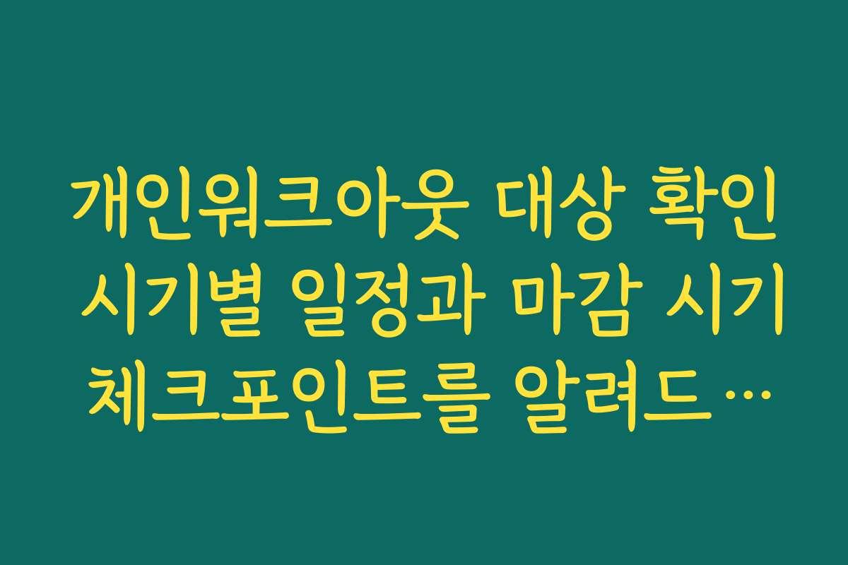 개인워크아웃 대상 확인 시기별 일정과 마감 시기 체크포인트를 알려드립니다