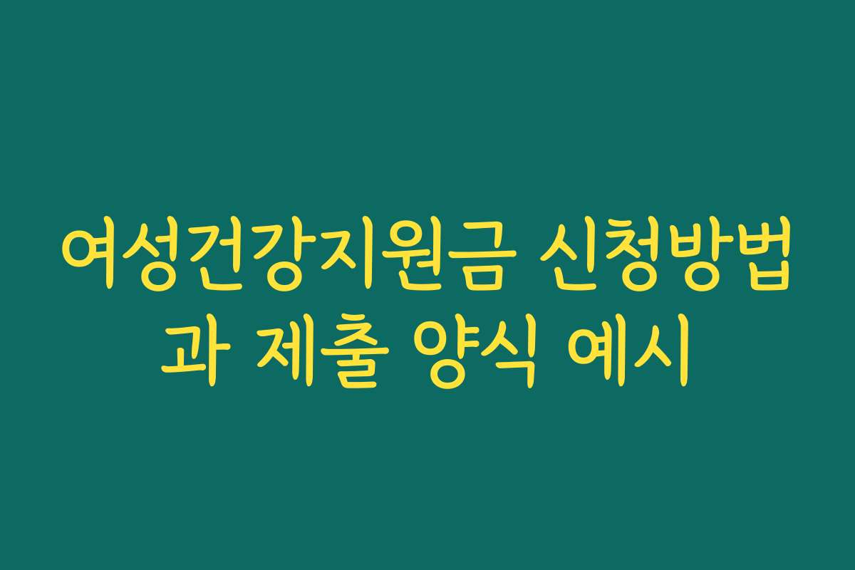 여성건강지원금 신청방법과 제출 양식 예시