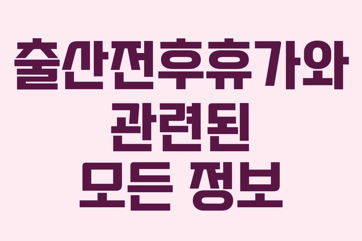 출산전후휴가와 관련된 모든 정보