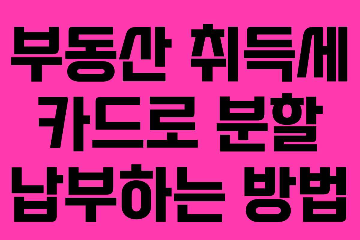 부동산 취득세 카드로 분할 납부하는 방법