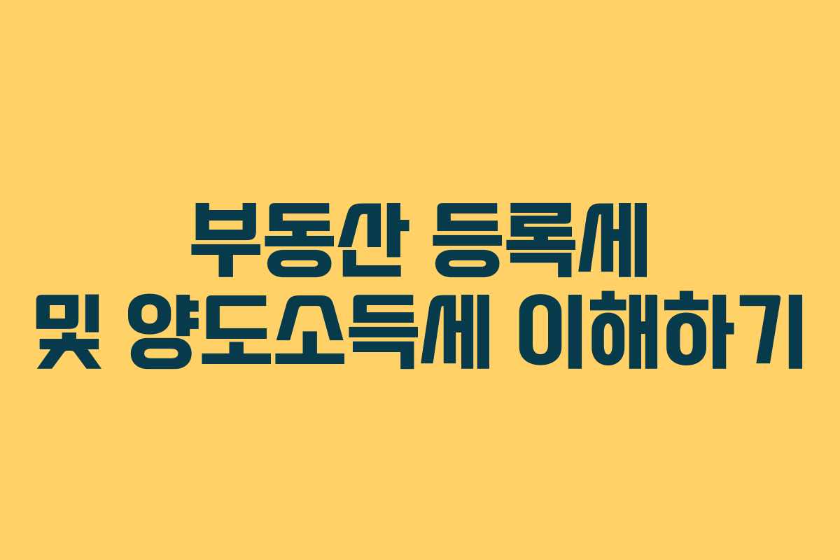 부동산 등록세 및 양도소득세 이해하기