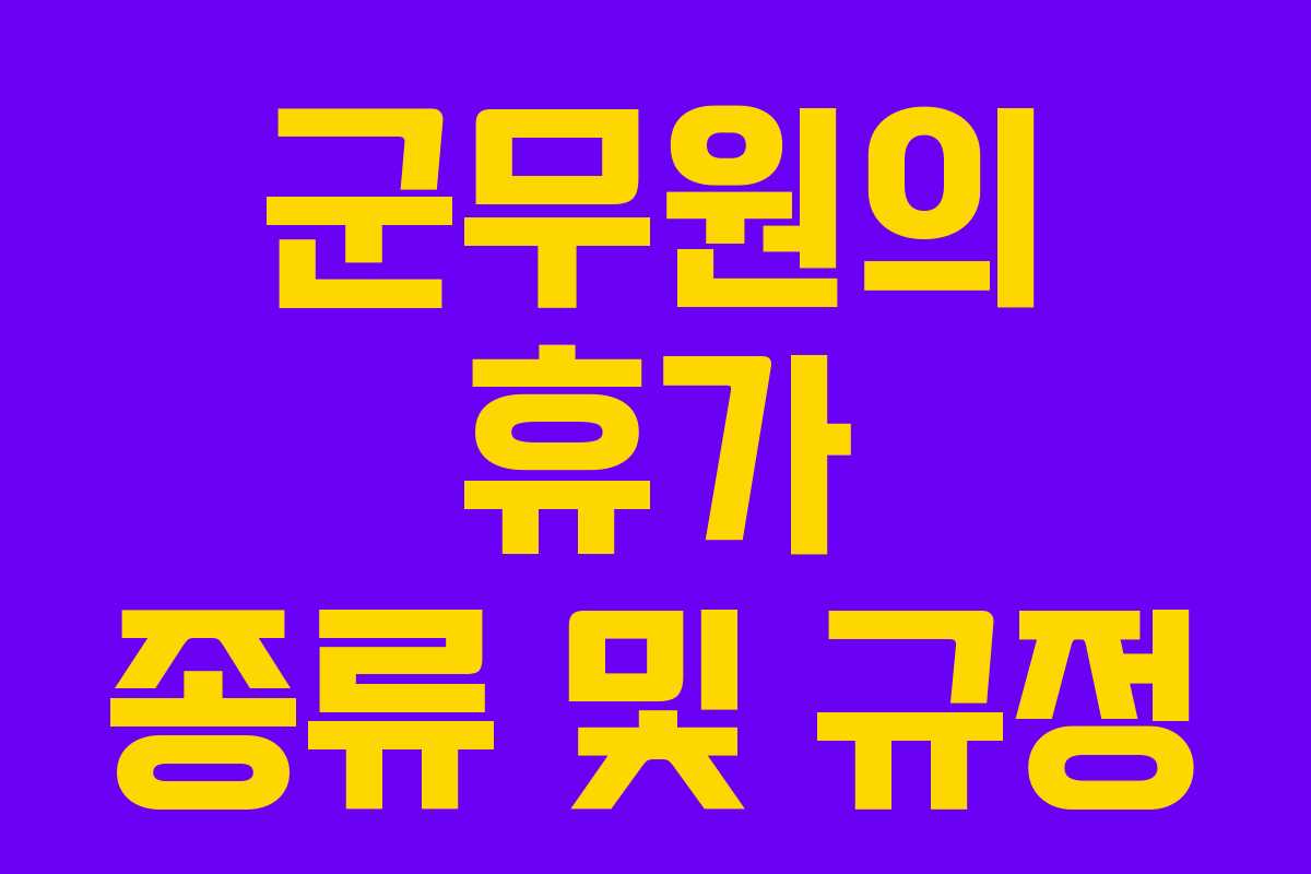 군무원의 휴가 종류 및 규정 군무원의 휴가 종류 및 규정