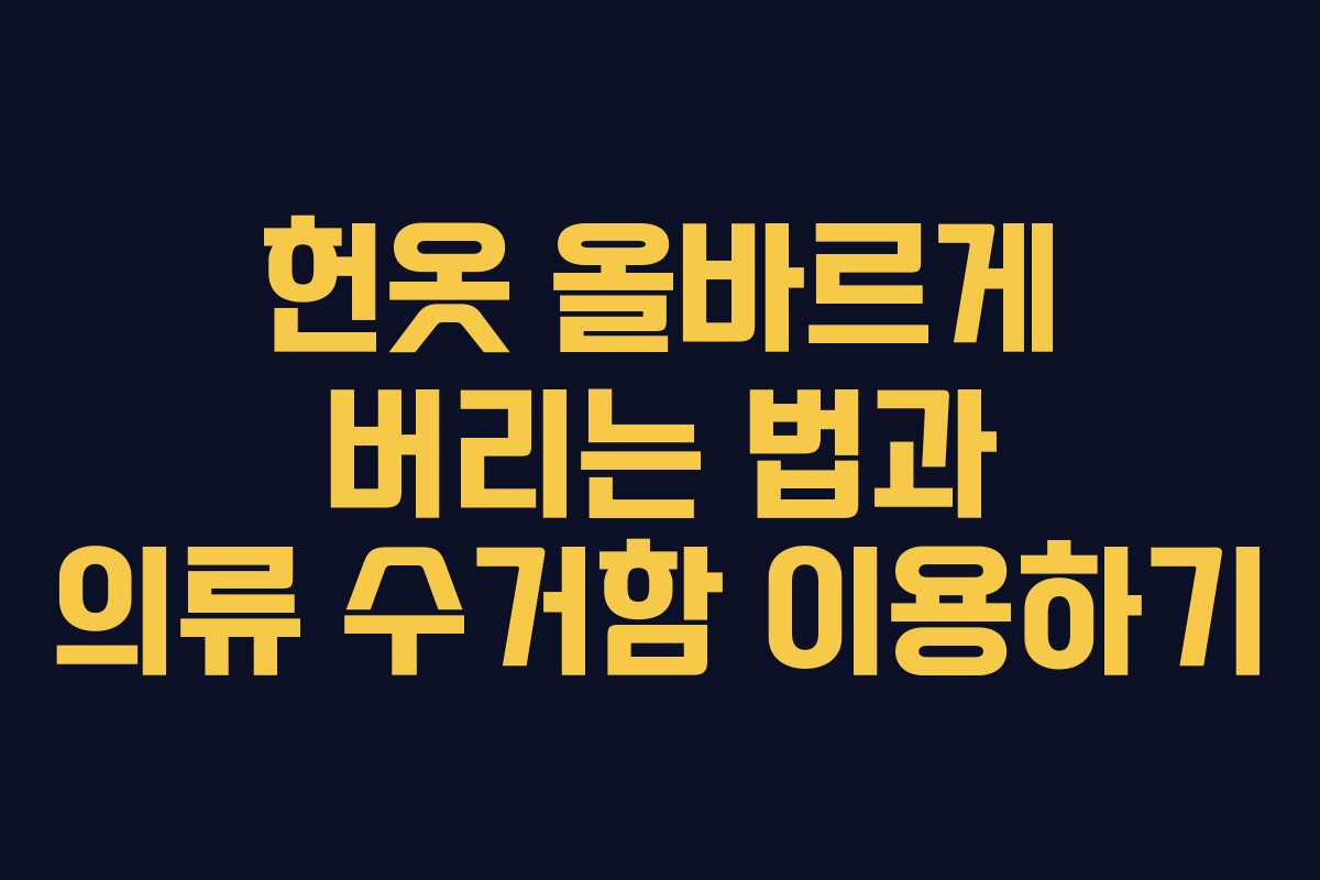 헌옷 올바르게 버리는 법과 의류 수거함 이용하기 헌옷 올바르게 버리는 법과 의류 수거함 이용하기