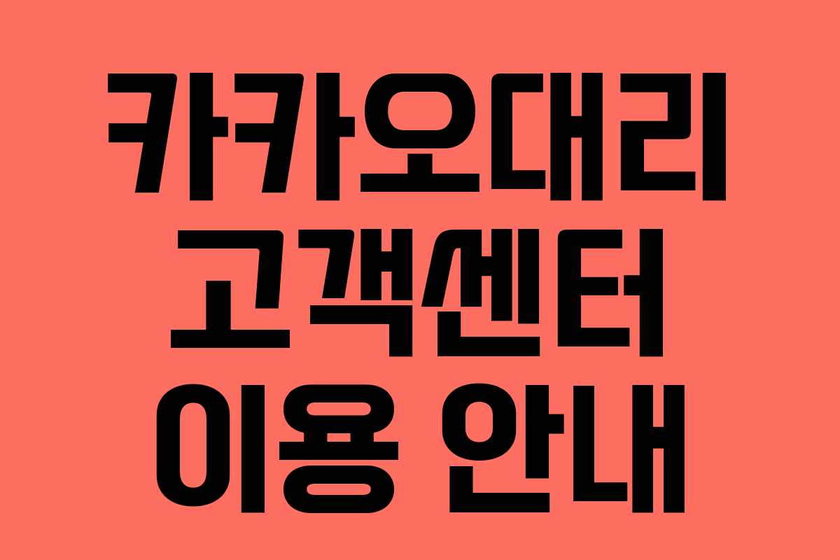 카카오대리 고객센터 이용 안내 카카오대리 고객센터 이용 안내