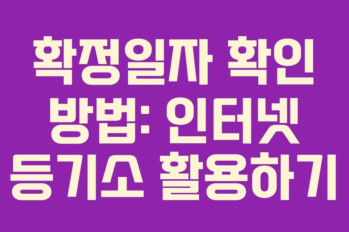 확정일자 확인 방법: 인터넷 등기소 활용하기 확정일자 확인 방법: 인터넷 등기소 활용하기