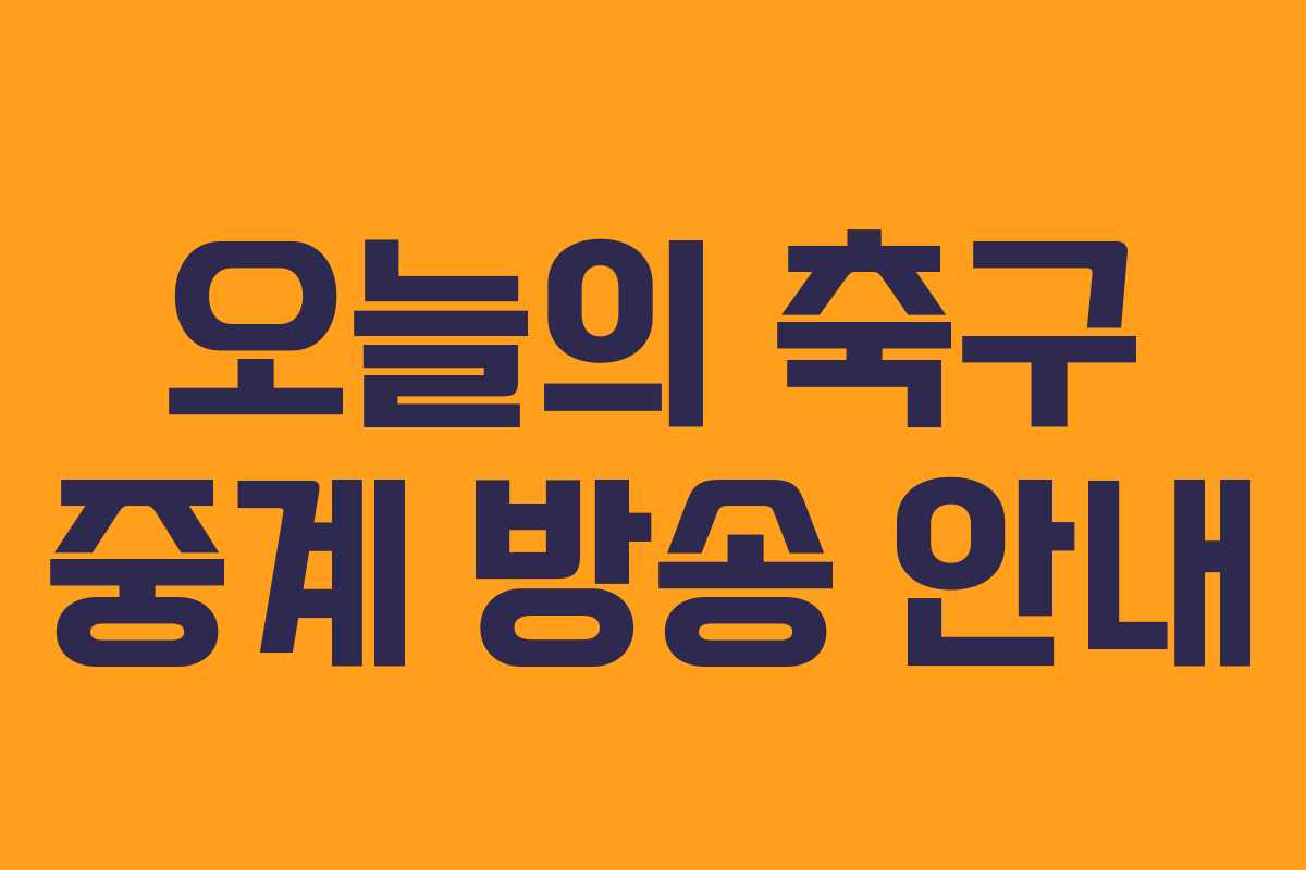 오늘의 축구 중계 방송 안내