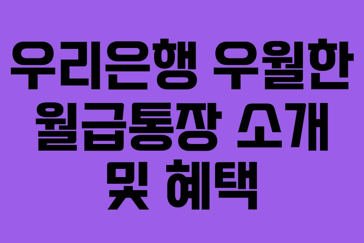 우리은행 우월한 월급통장 소개 및 혜택