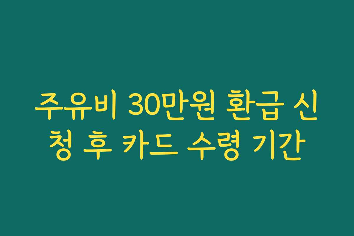 주유비 30만원 환급 신청 후 카드 수령 기간