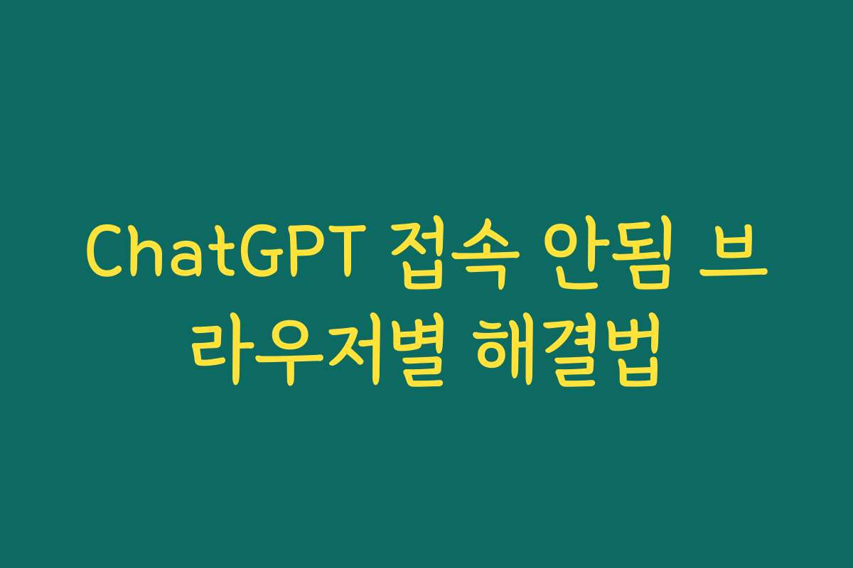 ChatGPT 접속 안됨 브라우저별 해결법