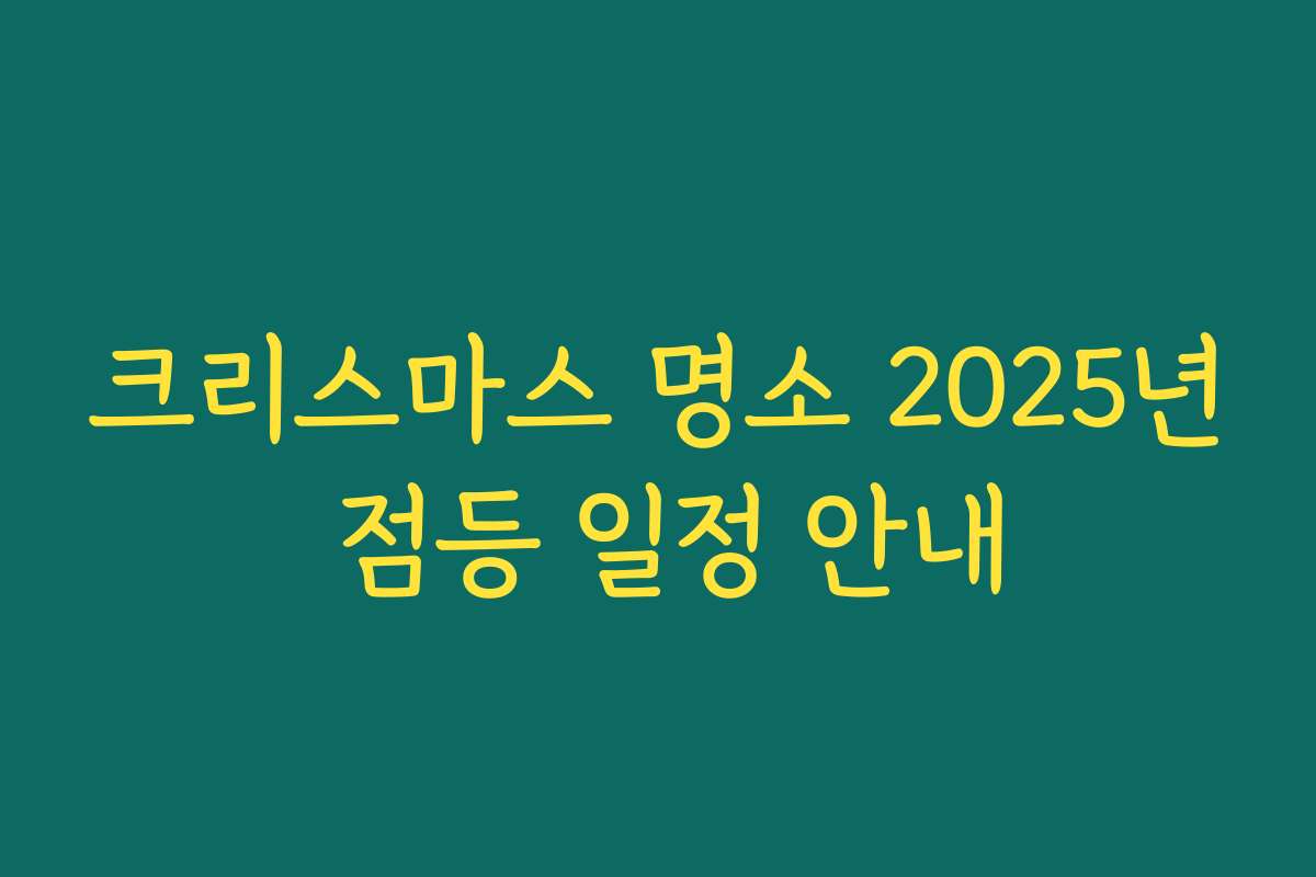 크리스마스 명소 2025년 점등 일정 안내