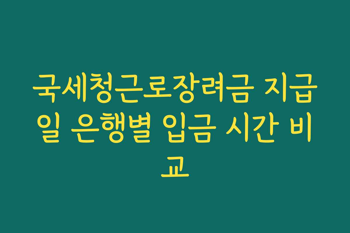 국세청근로장려금 지급일 은행별 입금 시간 비교
